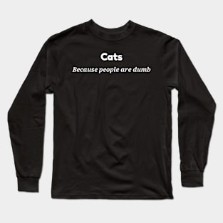 cats because people are dumb Long Sleeve T-Shirt